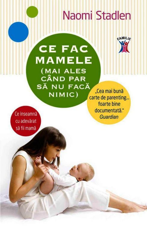 Produktbild: Ce fac mamele (mai ales c&acirc;nd par sa nu faca nimic). Ce &icirc;nseamna cu adevarat sa fii mama