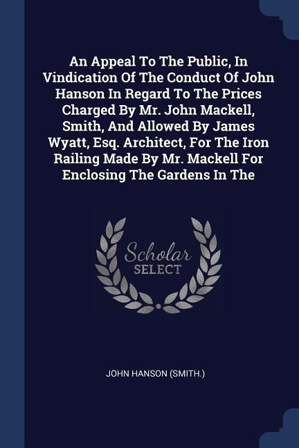 Produktbild: An Appeal To The Public, In Vindication Of The Conduct Of John Hanson In Regard To The Prices Charged By Mr. John Mackell, Smith, And Allowed By James