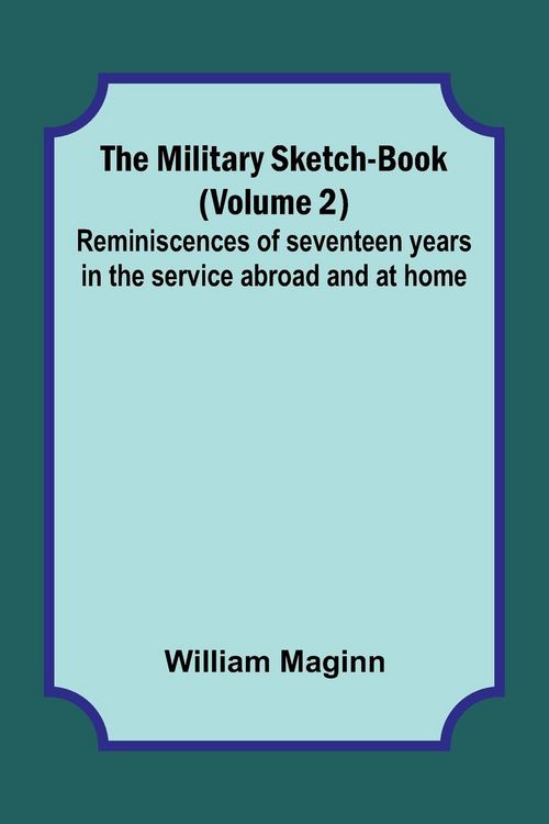 Produktbild: The Military Sketch-Book (Volume 2); Reminiscences of seventeen years in the service abroad and at home