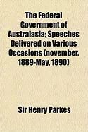 Produktbild: The Federal Government of Australasia; Speeches Delivered on Various Occasions (November, 1889-May, 1890)