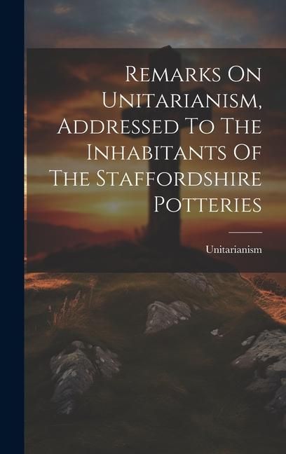 Produktbild: Remarks On Unitarianism, Addressed To The Inhabitants Of The Staffordshire Potteries