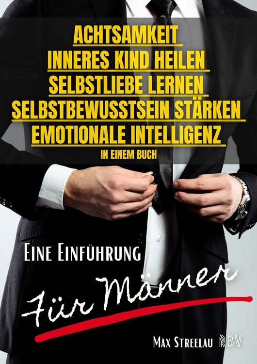 Produktbild: Achtsamkeit - Inneres Kind heilen - Selbstliebe lernen - Selbstbewusstsein st&auml;rken - Emotionale Intelligenz in einem Buch - Eine Einf&uuml;hrung f&uuml;r M&auml;nner