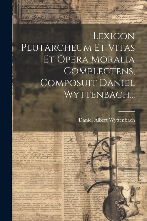 Produktbild: Lexicon Plutarcheum Et Vitas Et Opera Moralia Complectens, Composuit Daniel Wyttenbach...