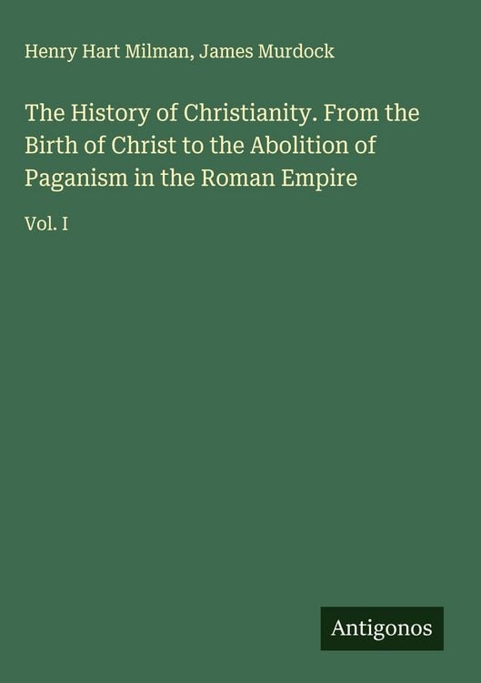 Produktbild: The History of Christianity. From the Birth of Christ to the Abolition of Paganism in the Roman Empire