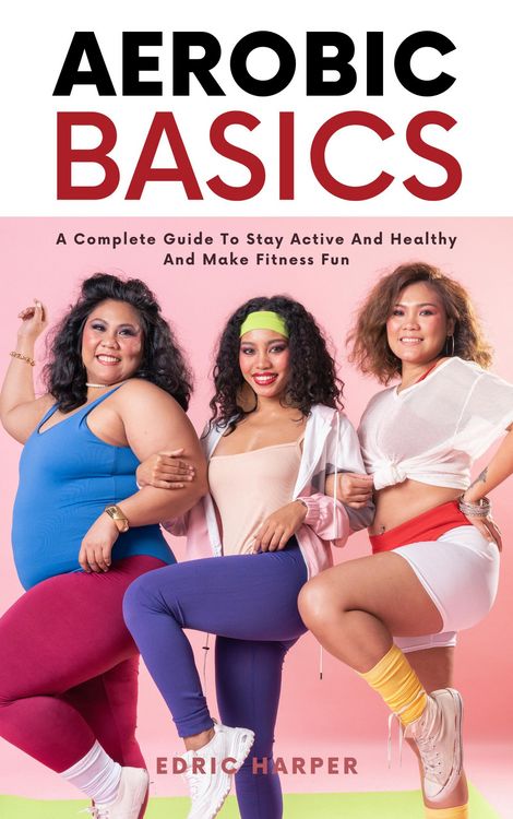 Produktbild: Aerobic Basics - A Complete Guide To Stay Active And Healthy And Make Fitness Fun