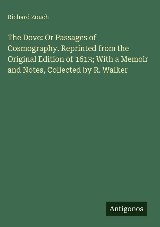 Produktbild: The Dove: Or Passages of Cosmography. Reprinted from the Original Edition of 1613; With a Memoir and Notes, Collected by R. Walker