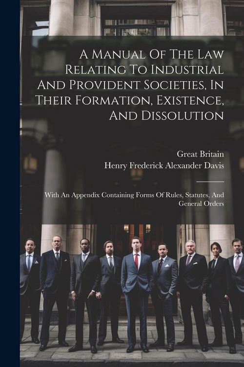 Produktbild: A Manual Of The Law Relating To Industrial And Provident Societies, In Their Formation, Existence, And Dissolution: With An Appendix Containing Forms