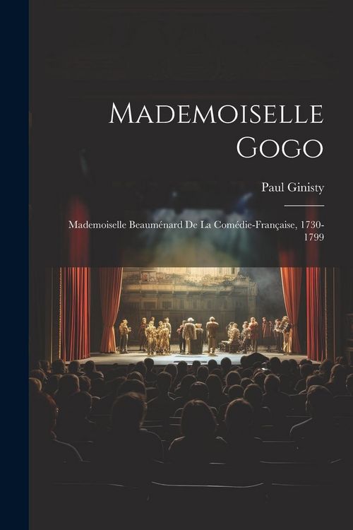 Produktbild: Mademoiselle Gogo: Mademoiselle Beaum&eacute;nard de la Com&eacute;die-Fran&ccedil;aise, 1730-1799