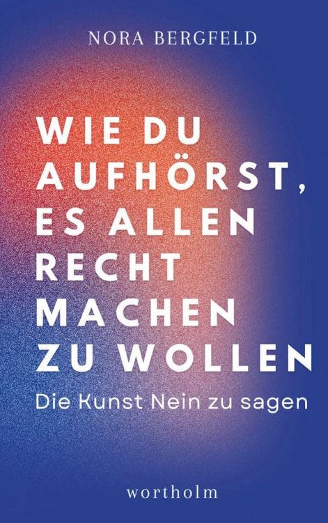 Produktbild: Wie du aufh&ouml;rst, es allen recht machen zu wollen: Die Kunst Nein zu sagen