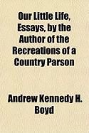 Produktbild: Our Little Life, Essays, by the Author of the Recreations of a Country Parson