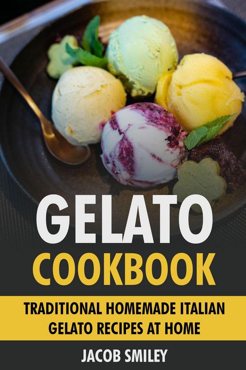 Produktbild: Gelato Cookbook: Traditional Homemade Italian Gelato Recipes at Home