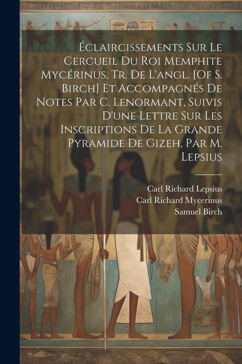 Produktbild: &Eacute;claircissements Sur Le Cercueil Du Roi Memphite Myc&eacute;rinus, Tr. De L'angl. [Of S. Birch] Et Accompagn&eacute;s De Notes Par C. Lenormant, Suivis D'une Lettre