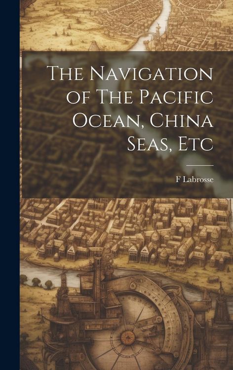 Produktbild: The Navigation of The Pacific Ocean, China Seas, Etc