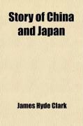 Produktbild: Story of China and Japan; Embracing Their Geographical Positions, Enormous Resources, Wealth, Emperors and Courts, Governments and People