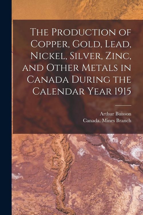 Produktbild: The Production of Copper, Gold, Lead, Nickel, Silver, Zinc, and Other Metals in Canada During the Calendar Year 1915 [microform]