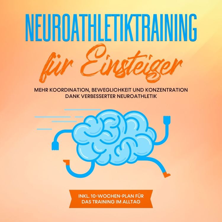 Produktbild: Neuroathletiktraining f&uuml;r Einsteiger: Mehr Koordination, Beweglichkeit und Konzentration dank verbesserter Neuroathletik - inkl. 10-Wochen-Plan f&uuml;r das Training im Alltag