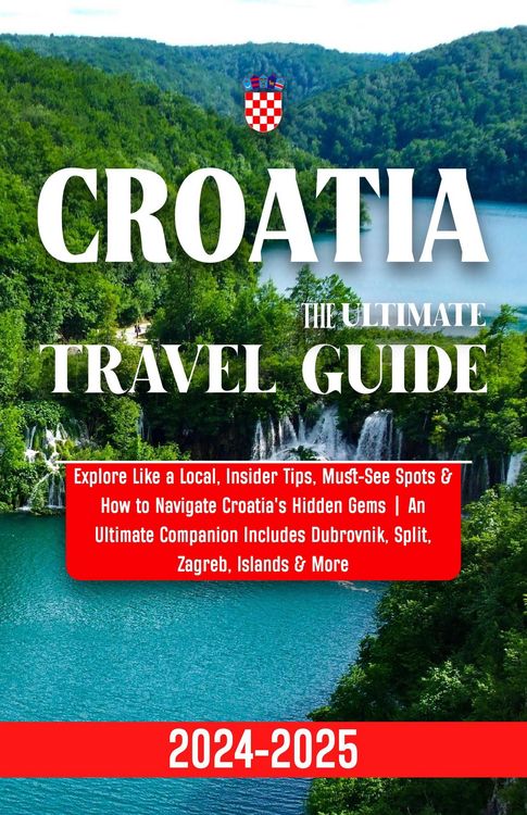 Produktbild: Croatia Travel Guide 2024-2025: Explore Like a Local, Insider Tips, Must-See Spots & How to Navigate Croatia's Hidden Gems | An Ultimate Companion Inc