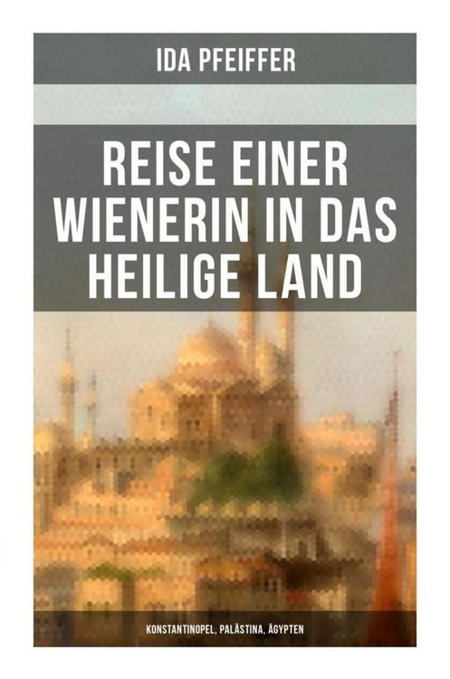 Produktbild: Reise einer Wienerin in das Heilige Land - Konstantinopel, Pal&auml;stina, &Auml;gypten