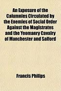 Produktbild: An Exposure of the Calumnies Circulated by the Enemies of Social Order Against the Magistrates and the Yeomanry Cavalry of Manchester and Salford