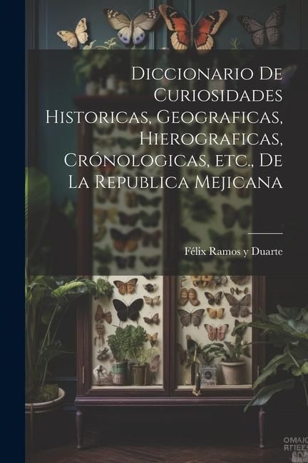 Produktbild: Diccionario de curiosidades historicas, geograficas, hierograficas, cr&oacute;nologicas, etc., de la Republica Mejicana