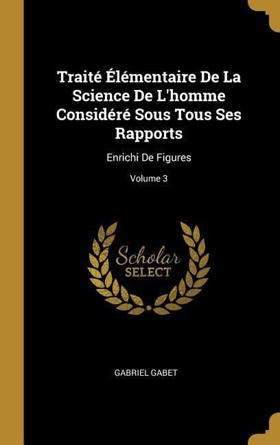 Produktbild: Trait&eacute; &Eacute;l&eacute;mentaire De La Science De L'homme Consid&eacute;r&eacute; Sous Tous Ses Rapports