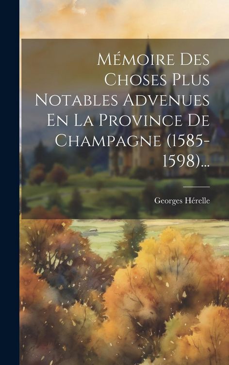 Produktbild: M&eacute;moire Des Choses Plus Notables Advenues En La Province De Champagne (1585-1598)...