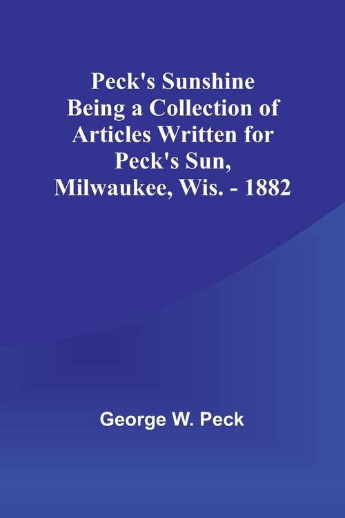 Produktbild: Peck's Sunshine Being a Collection of Articles Written for Peck's Sun,Milwaukee, Wis. - 1882