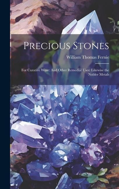 Produktbild: Precious Stones: For Curative Wear: And Other Remedial Uses: Likewise the Nobler Metals