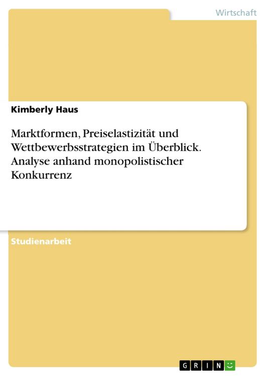 Produktbild: Marktformen, Preiselastizit&auml;t und Wettbewerbsstrategien im &Uuml;berblick. Analyse anhand monopolistischer Konkurrenz