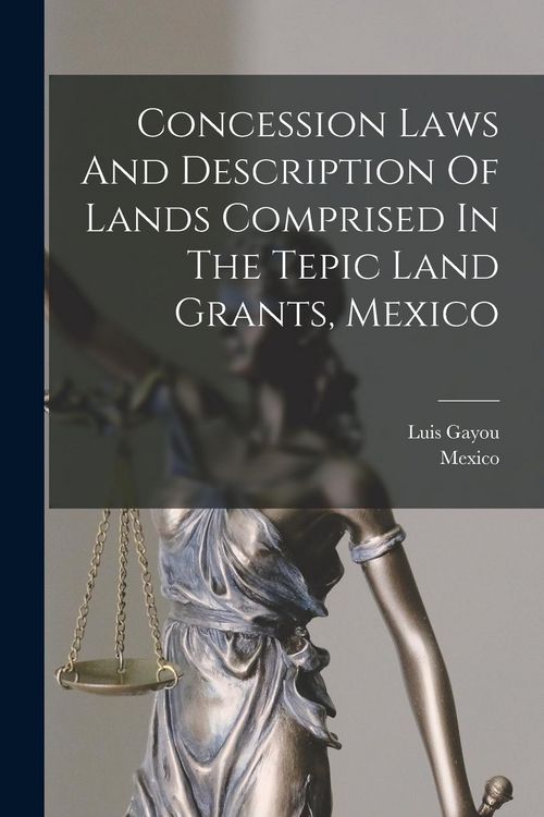 Produktbild: Concession Laws And Description Of Lands Comprised In The Tepic Land Grants, Mexico