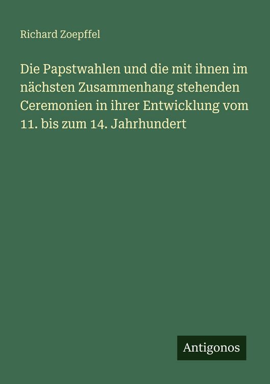 Produktbild: Die Papstwahlen und die mit ihnen im n&auml;chsten Zusammenhang stehenden Ceremonien in ihrer Entwicklung vom 11. bis zum 14. Jahrhundert