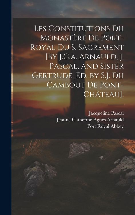 Produktbild: Les Constitutions Du Monast&egrave;re De Port-Royal Du S. Sacrement [By J.C.a. Arnauld, J. Pascal, and Sister Gertrude, Ed. by S.J. Du Cambout De Pont-Ch&acirc;tea