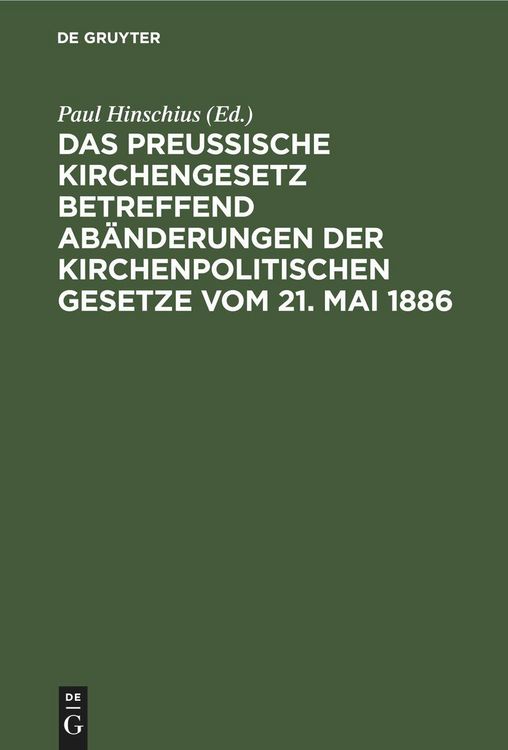 Produktbild: Das preu&szlig;ische Kirchengesetz betreffend Ab&auml;nderungen der kirchenpolitischen Gesetze vom 21. Mai 1886