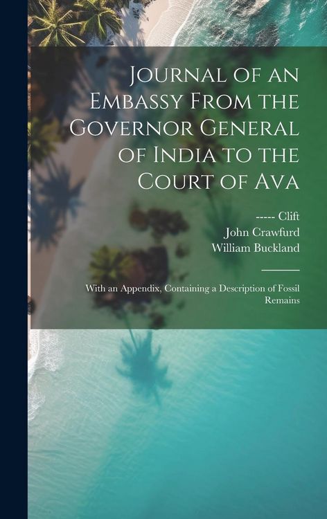 Produktbild: Journal of an Embassy From the Governor General of India to the Court of Ava: With an Appendix, Containing a Description of Fossil Remains