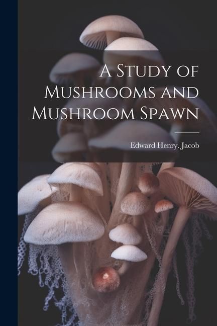 Produktbild: A Study of Mushrooms and Mushroom Spawn