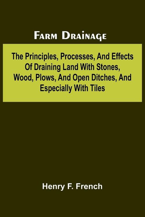 Produktbild: Farm drainage; The Principles, Processes, and Effects of Draining Land with Stones, Wood, Plows, and Open Ditches, and Especially with Tiles