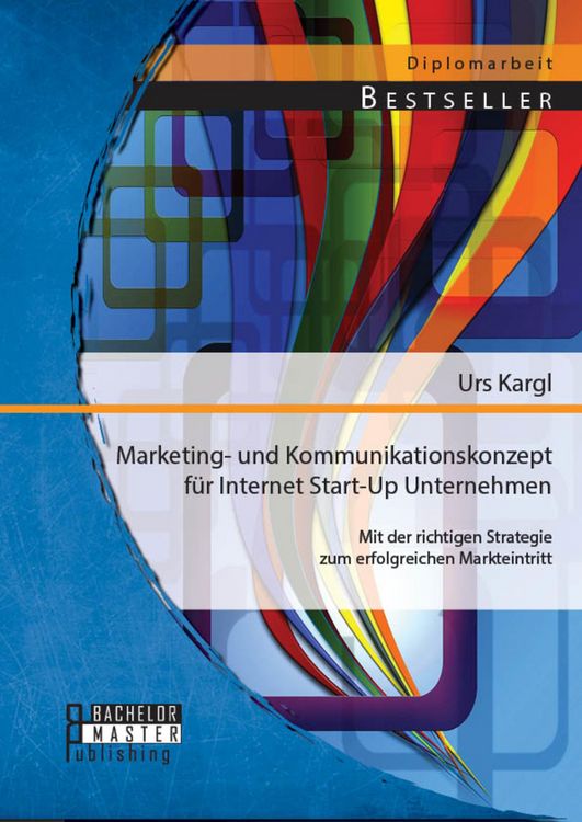 Produktbild: Marketing- und Kommunikationskonzept f&uuml;r Internet Start-Up Unternehmen: Mit der richtigen Strategie zum erfolgreichen Markteintritt