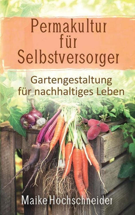 Produktbild: Permakultur f&uuml;r Selbstversorger - Gartengestaltung f&uuml;r nachhaltiges Leben