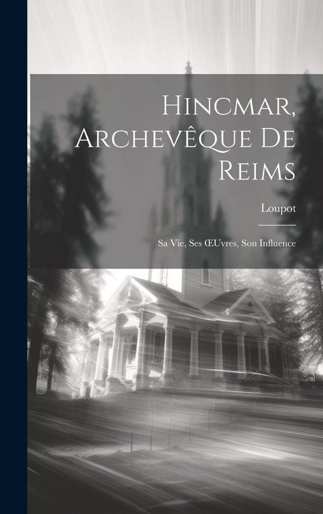 Produktbild: Hincmar, Archev&ecirc;que De Reims: Sa Vie, Ses OEuvres, Son Influence