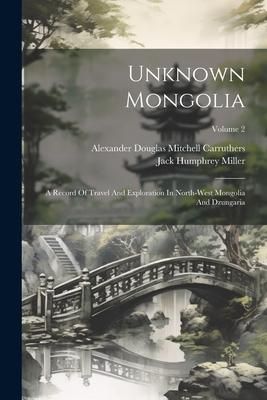 Produktbild: Unknown Mongolia: A Record Of Travel And Exploration In North-west Mongolia And Dzungaria; Volume 2