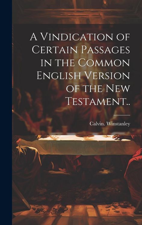 Produktbild: A Vindication of Certain Passages in the Common English Version of the New Testament..