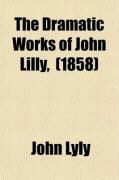 Produktbild: The Dramatic Works of John Lilly, (the Euphuist.) (Volume 1); John Lilly and His Works. Endimion. Campaspe. Sapho and Phao. Gallathea. Notes