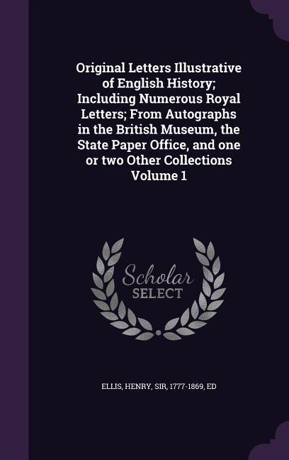 Produktbild: Original Letters Illustrative of English History; Including Numerous Royal Letters; From Autographs in the British Museum, the State Paper Office, and