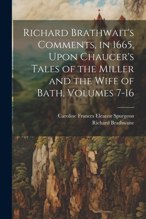 Produktbild: Richard Brathwait's Comments, in 1665, Upon Chaucer's Tales of the Miller and the Wife of Bath, Volumes 7-16