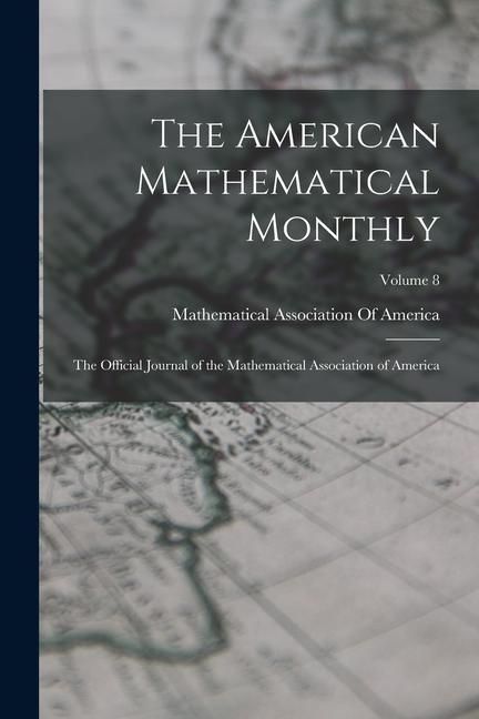 Produktbild: The American Mathematical Monthly: The Official Journal of the Mathematical Association of America; Volume 8