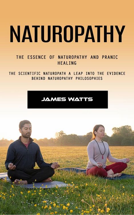 Produktbild: Naturopathy: The Essence of Naturopathy and Pranic Healing (The Scientific Naturopath a Leap Into the Evidence Behind Naturopathy Philosophies)