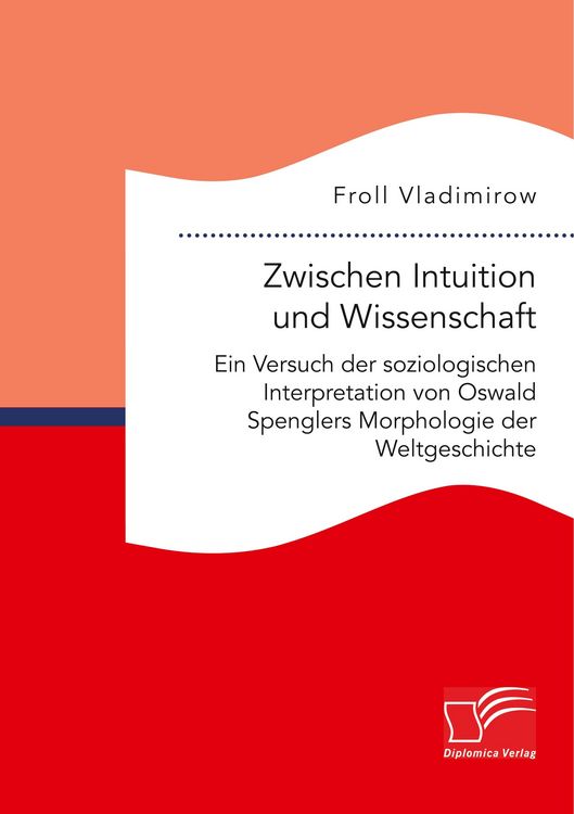 Produktbild: Zwischen Intuition und Wissenschaft. Ein Versuch der soziologischen Interpretation von Oswald Spenglers Morphologie der Weltgeschichte