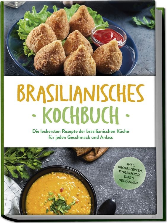 Produktbild: Brasilianisches Kochbuch: Die leckersten Rezepte der brasilianischen K&uuml;che f&uuml;r jeden Geschmack und Anlass - inkl. Brotrezepten, Fingerfood, Dips & Getr&auml;nken