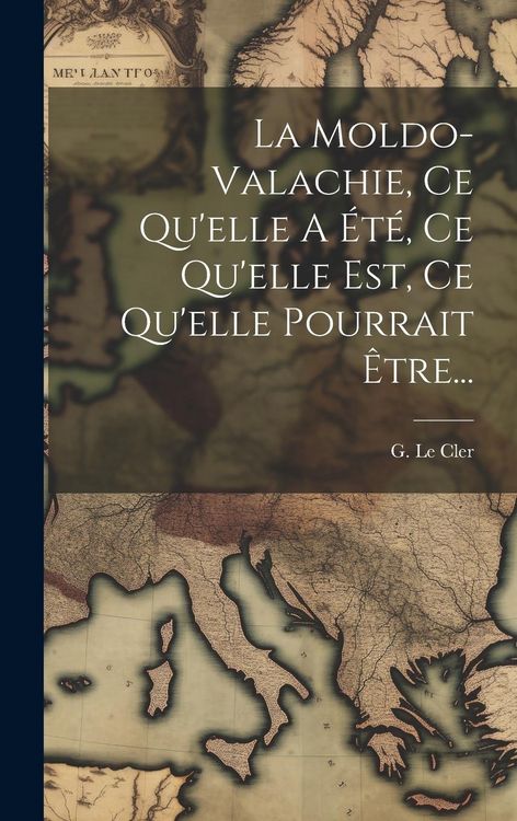 Produktbild: La Moldo-valachie, Ce Qu'elle A &Eacute;t&eacute;, Ce Qu'elle Est, Ce Qu'elle Pourrait &Ecirc;tre...