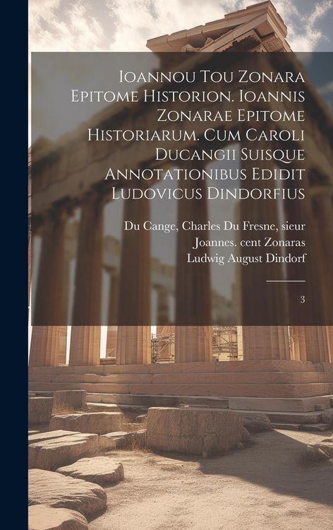 Produktbild: Ioannou tou Zonara Epitome historion. Ioannis Zonarae Epitome historiarum. Cum Caroli Ducangii suisque annotationibus edidit Ludovicus Dindorfius: 3
